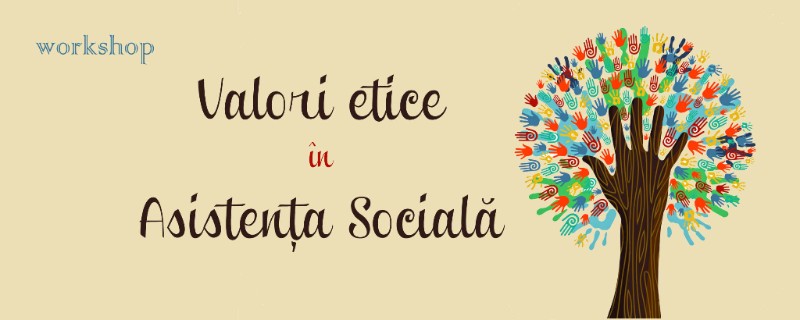 Workshop-ul “Valori etice în Asistență Socială/Ethical Values in Social Work” Workshop-ul “Valori etice în Asistență Socială/Ethical Values in Social Work”
